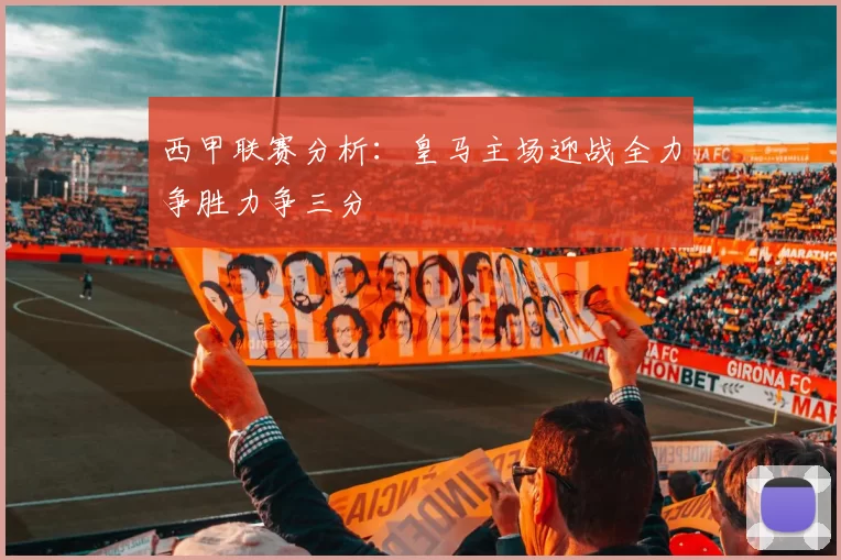 西甲联赛分析：皇马主场迎战全力争胜力争三分
