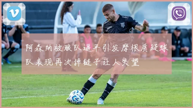 阿森纳被狼队逼平引发摩根质疑球队表现再次掉链子让人失望