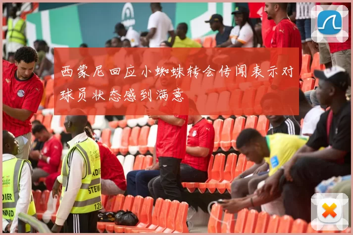 西蒙尼回应小蜘蛛转会传闻表示对球员状态感到满意
